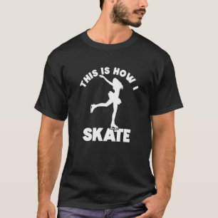 This Is How I Skate Ice Skates Ice Skating Figure  T-Shirt