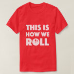 This Is How We Roll Bowling T-shirt Funny Pun at Zazzle