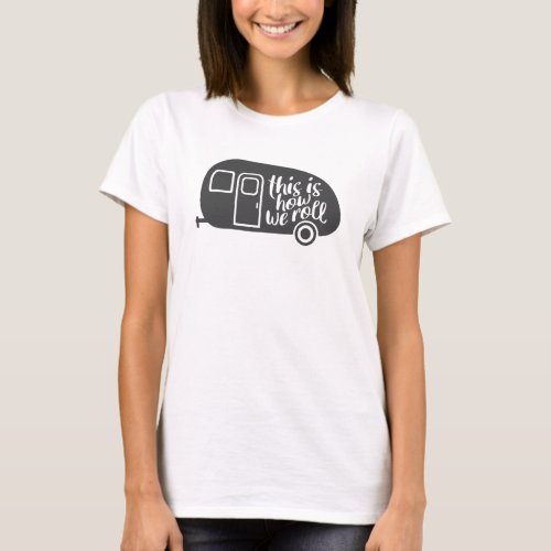 This Is How We Roll Caravan Camping Funny Slogan T_Shirt