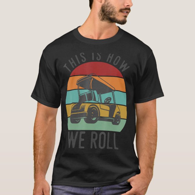 This Is How We Roll Golf Cart Funny Golfers Player T-Shirt (Front)