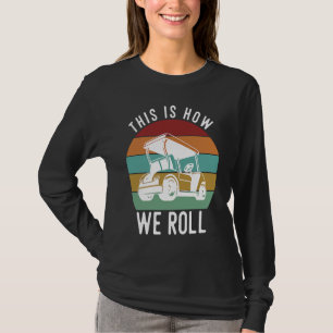 This is How We Roll Golf Cart  Golfers Player T-Shirt