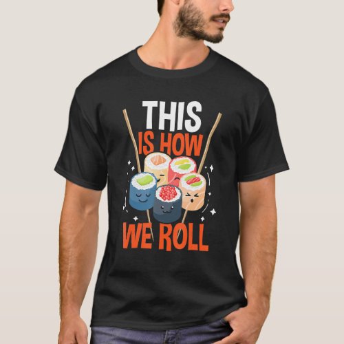 This Is How We Roll  Sushi Asian Chef Japanese Foo T_Shirt