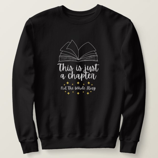 This is Just a Chapter Not the Whole Story Sweatshirt (Design Front)