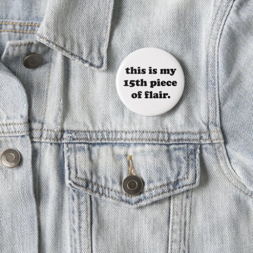 This is My 15th Piece of Flair  Funny Quote Pinback Button