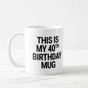 This is my 40th Birthday Coffee Mug