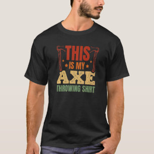 This Is My Axe Throwing  Axe Thrower Hatchet Throw T-Shirt