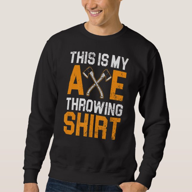 This Is My Axe Throwing  Hatchet Thrower Lumberjac Sweatshirt (Front)