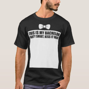 This is My Bachelor Party Kiss it Here Groom Team T-Shirt