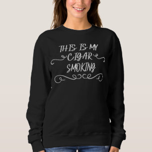 This Is My Cigar Smoking Sarcastic Sweatshirt