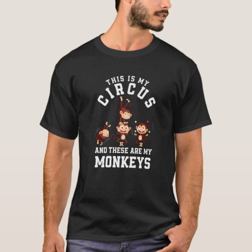 This Is My Circus And These Are My Monkeys Funny M T_Shirt