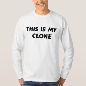 This Is My Clone T-shirt by stargiftshop at Zazzle
