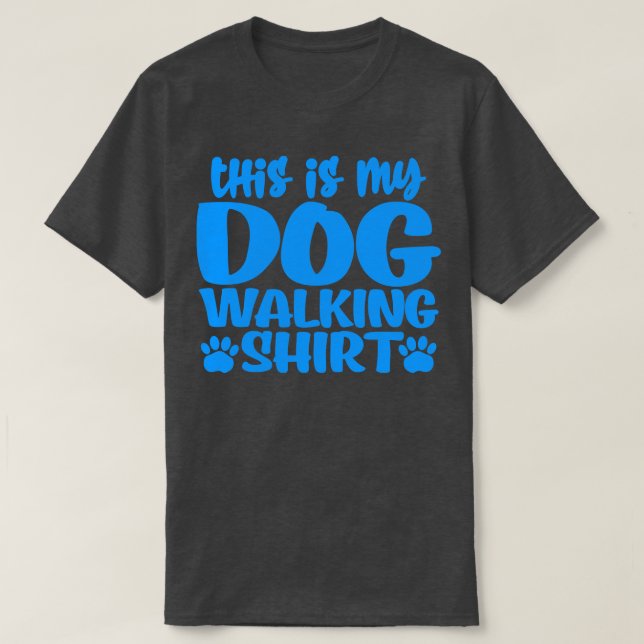 This is my dog walking shirt (Design Front)