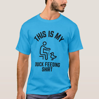 This is my duck feeding shirt