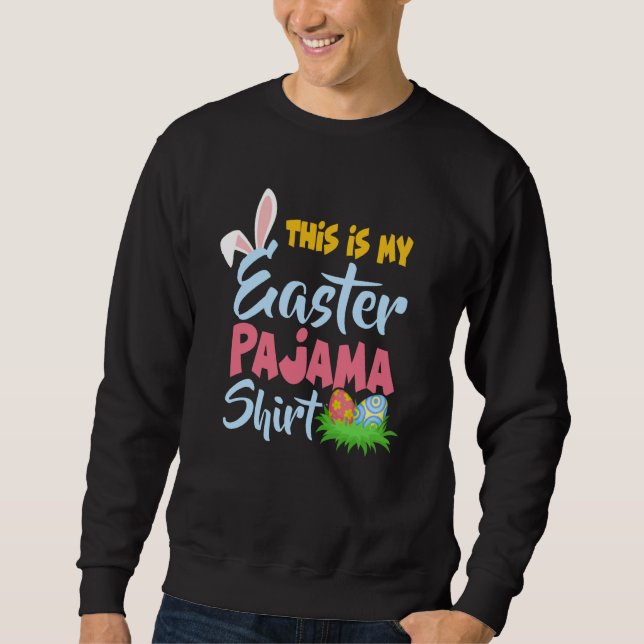 This Is My Easter Pajama  Bunny Easter Egg Day Sweatshirt (Front)
