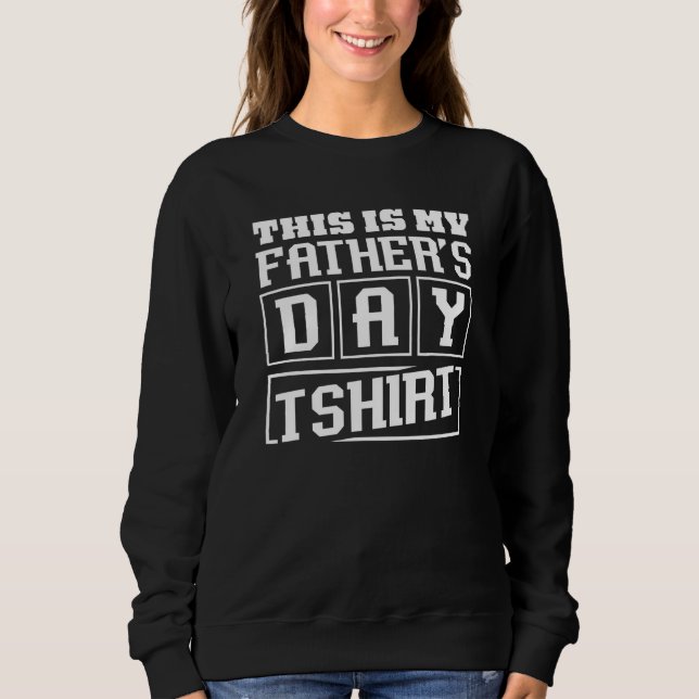 This is my Father's Day Sweatshirt (Front)