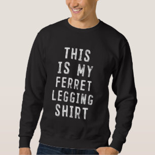 This Is My Ferret Legging Competitor Sweatshirt
