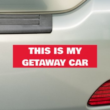 This Is My Getaway Car Bumper Sticker by AardvarkApparel at Zazzle