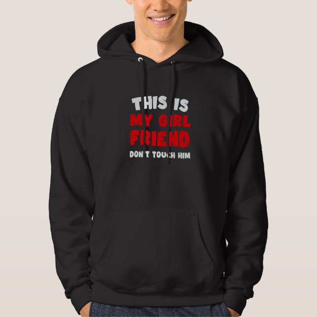This Is My Girlfriend Don't Touch Him Humor Hoodie (Front)