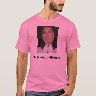 This is my girlfriend... T-Shirt