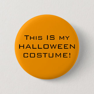 "This IS my HALLOWEEN COSTUME!" Need ideas? Pinback Button