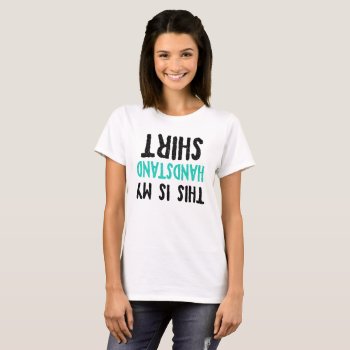 This  Is My Handstand Shirt by spacecloud9 at Zazzle