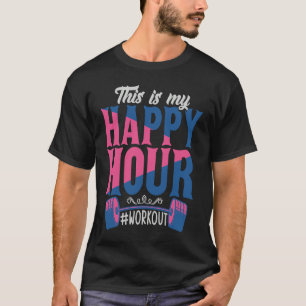 This is My Happy Hour Workou  Motivational Gym T-Shirt
