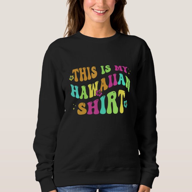 This Is My Hawaiian  Aloha Hawaii Beach Flower Col Sweatshirt (Front)