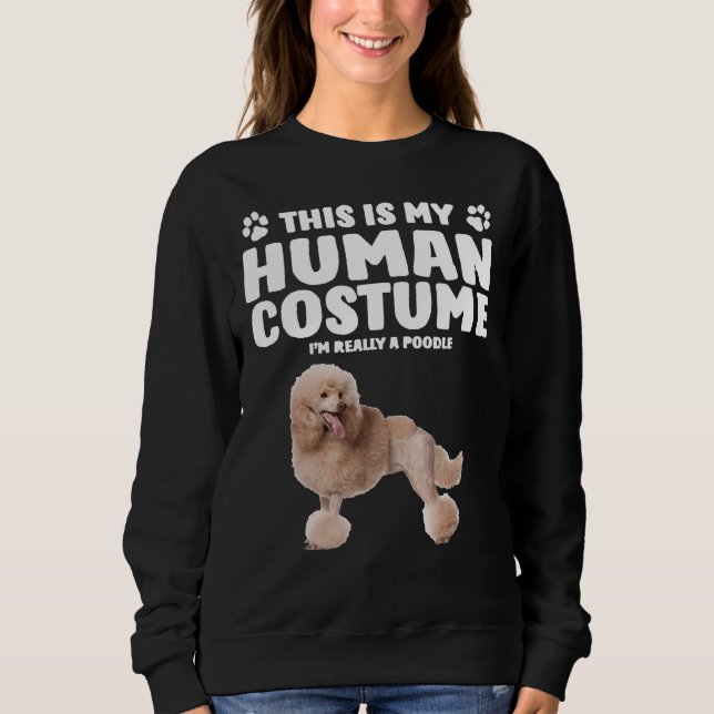 This Is My Human Costume   I  m Really A Poodle    Sweatshirt (Front)