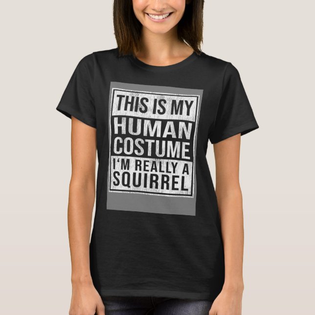 This Is My Human Costume I m Really a Squirrel T-Shirt (Front)