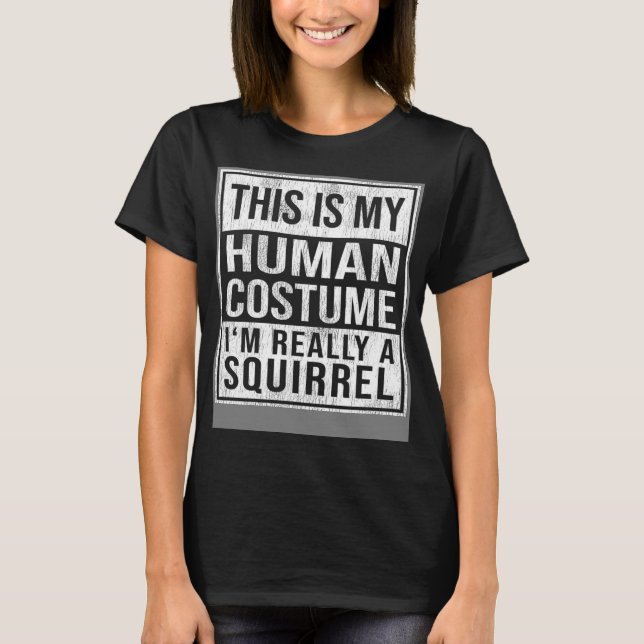 This Is My Human Costume I m Really a Squirrel T-Shirt (Front)