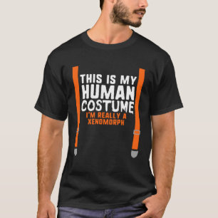 This Is My Human Costume I m Really A Xenomorph Ha T-Shirt