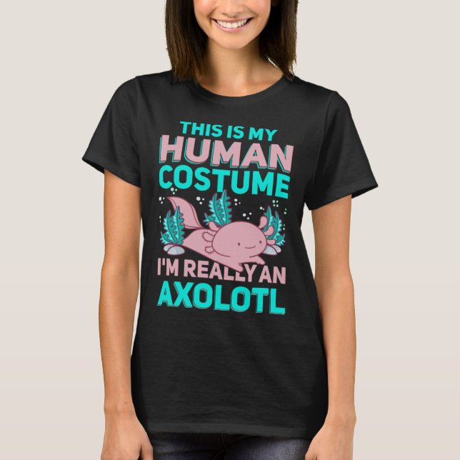 This Is My Human Costume I M Really An Axolotl T-Shirt (Front)