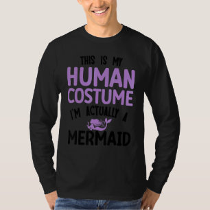 This is my human costume I'm actually a mermaid T-Shirt