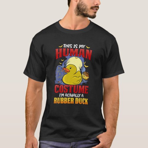 This Is My Human Costume Im Actually A Rubber Duck T_Shirt