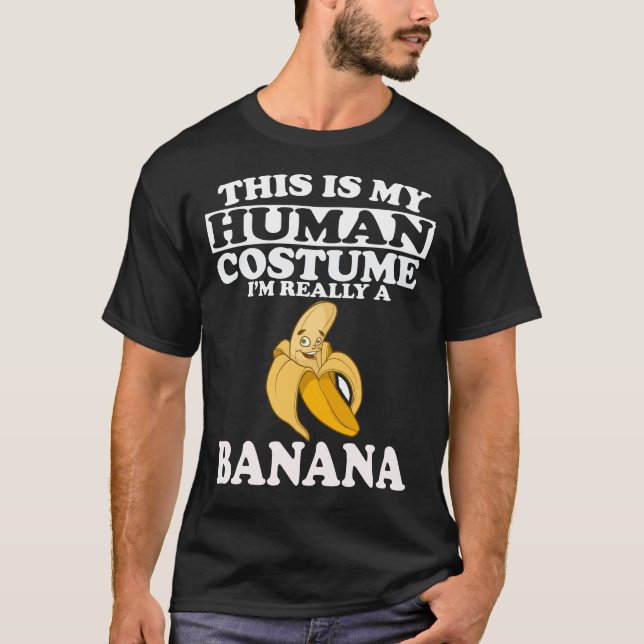 This Is My Human Costume, I'm Really A Banana T-Shirt (Front)