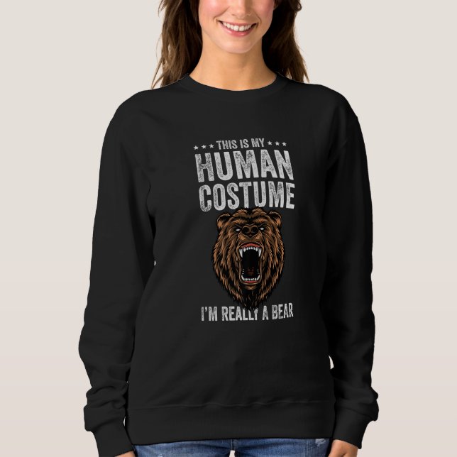 This is My Human Costume I'm Really A Bear Funny B Sweatshirt (Front)