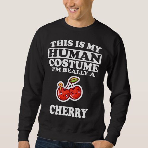 This Is My Human Costume Im Really A Cherry Fruit Sweatshirt