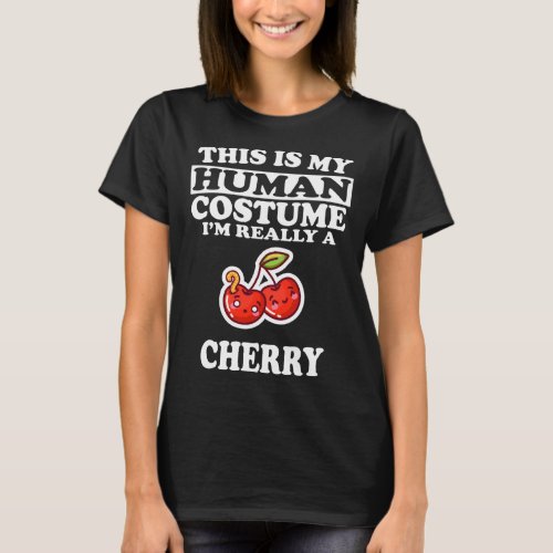 This Is My Human Costume Im Really A Cherry Fruit T_Shirt