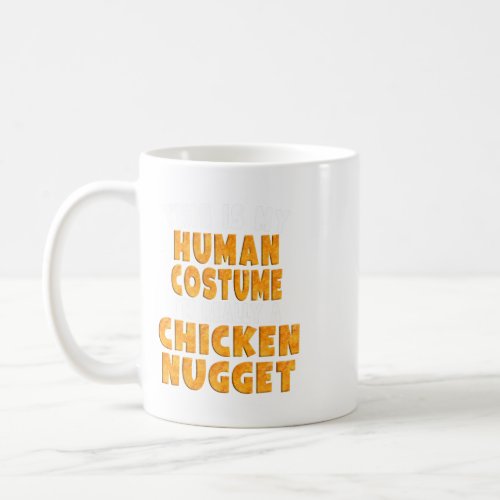 This Is My Human Costume Im Really A Chicken Nugge Coffee Mug