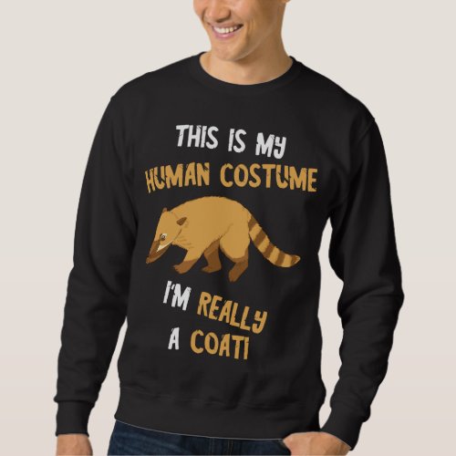 This Is My Human Costume Im Really A Coati Bear C Sweatshirt