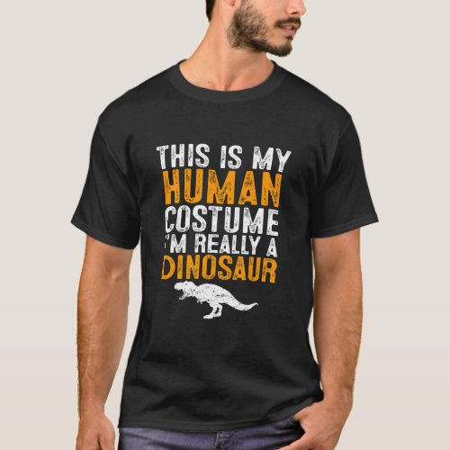This Is My Human Costume Im Really A Dinosaur T_Shirt