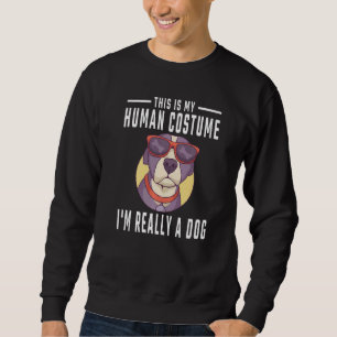 This is my Human Costume I'm really a Dog Sweatshirt