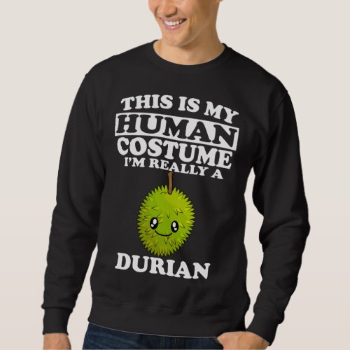 This Is My Human Costume Im Really A Durian Fruit Sweatshirt