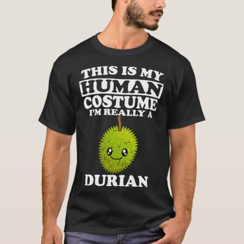 This Is My Human Costume Im Really A Durian Fruit T_Shirt