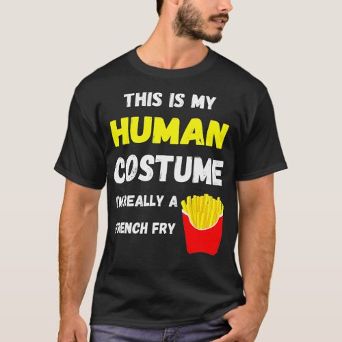 This Is My Human Costume Im Really A French Fry D T_Shirt