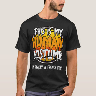 This Is My Human Costume Im Really A French Fry Fu T-Shirt
