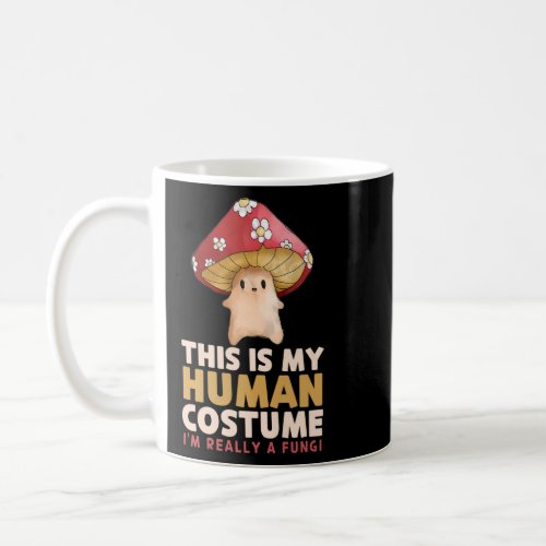 This Is My Human Costume Im Really A Fungi Mushro Coffee Mug