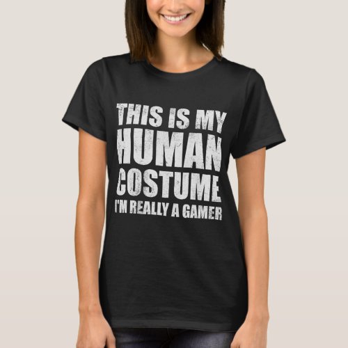 This is My Human Costume Im Really A Gamer T_Shirt