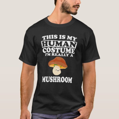 This Is My Human Costume Im Really A Mushroom T_Shirt