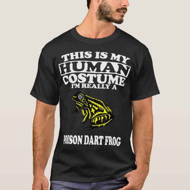 This is My Human Costume Im Really A Poison Dart T-Shirt (Front)